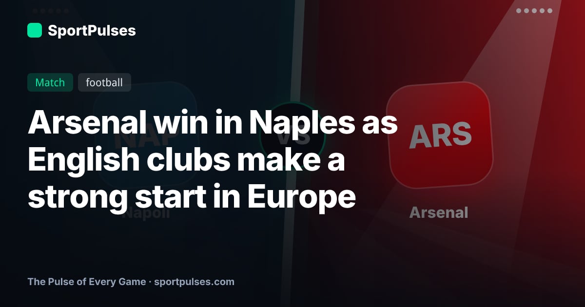 Arsenal win in Naples as English clubs make a strong start in Europe