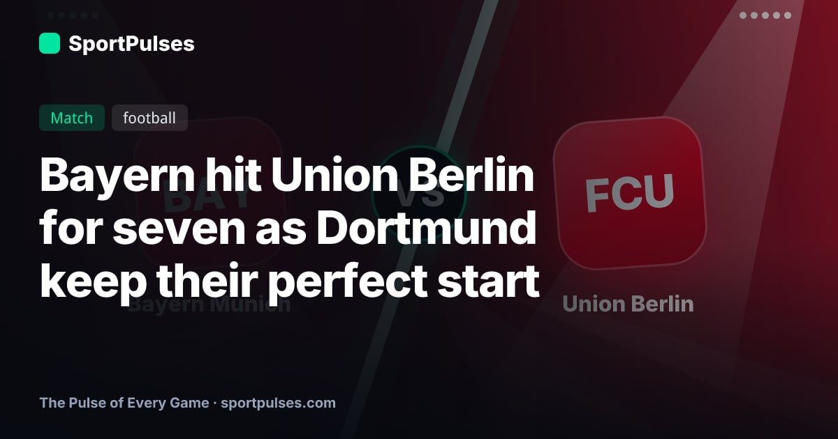 Bayern hit Union Berlin for seven as Dortmund keep their perfect start