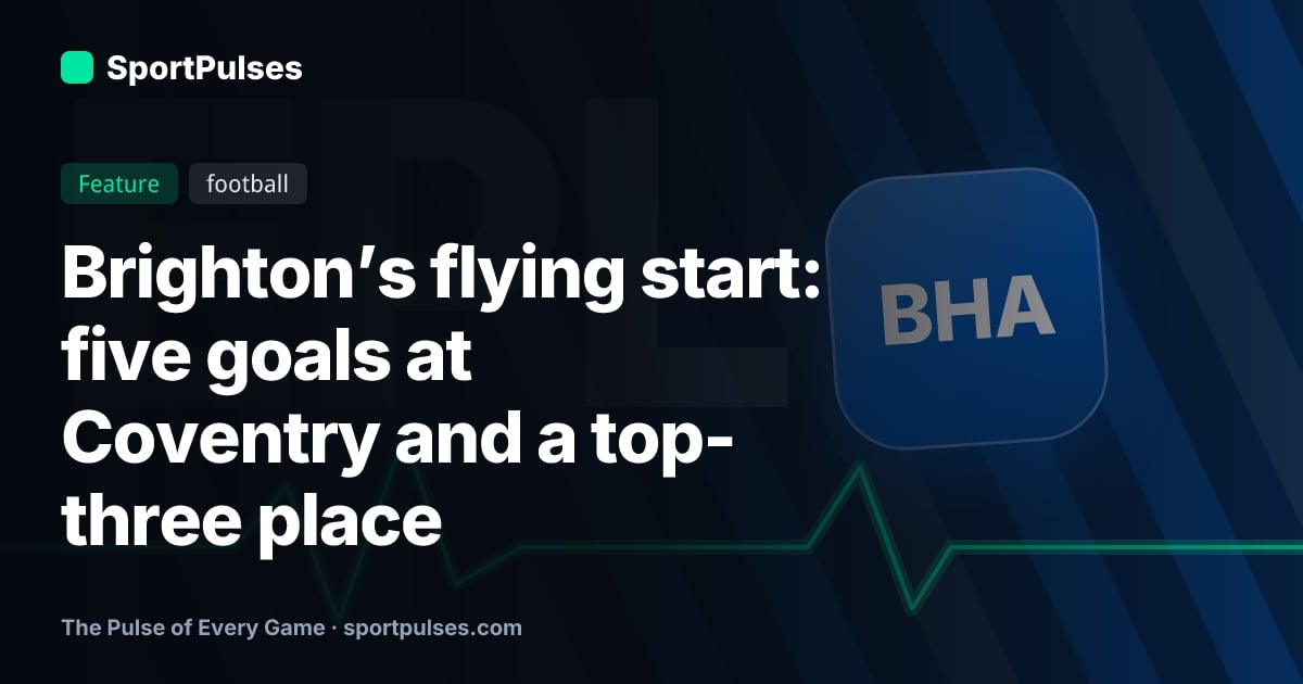 Brighton’s flying start: five goals at Coventry and a top-three place