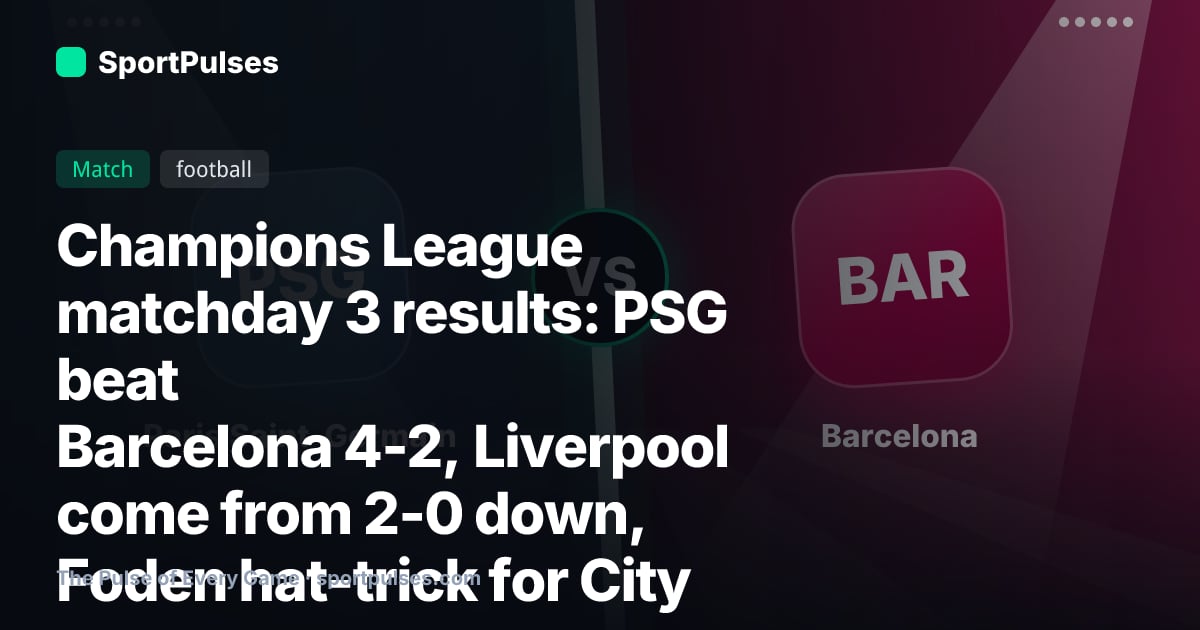 Champions League matchday 3 results: PSG beat Barcelona 4-2, Liverpool come from 2-0 down, Foden hat-trick for City