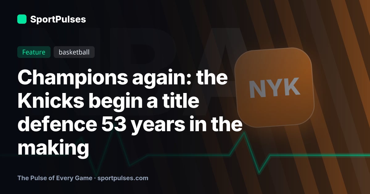 Champions again: the Knicks begin a title defence 53 years in the making