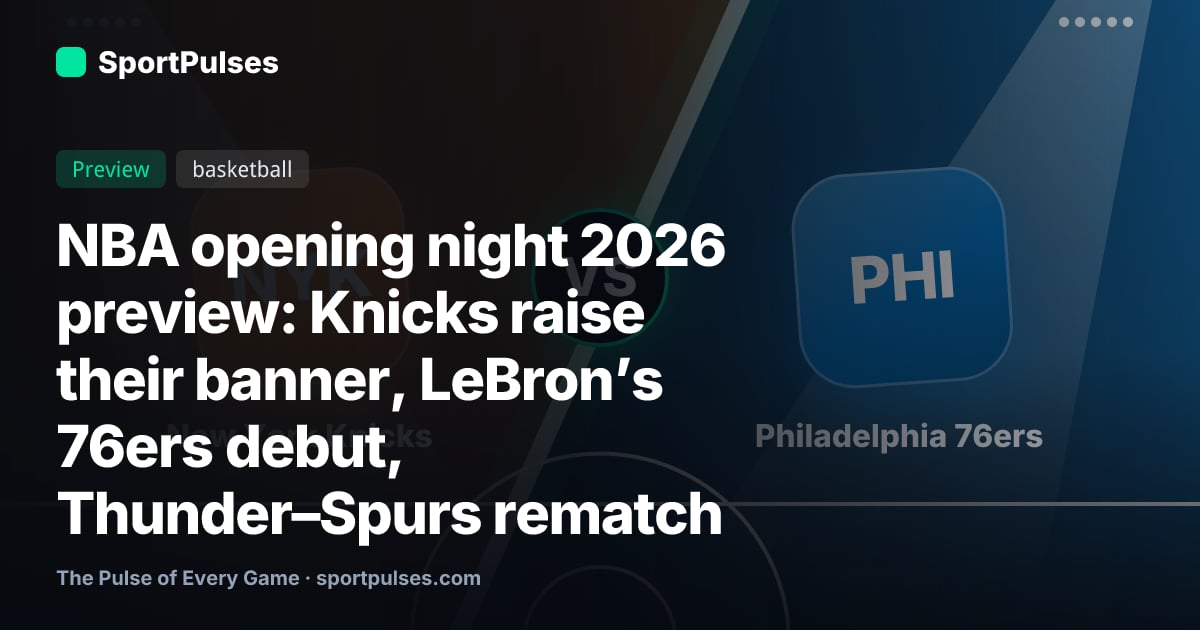 NBA opening night 2026 preview: Knicks raise their banner, LeBron’s 76ers debut, Thunder–Spurs rematch