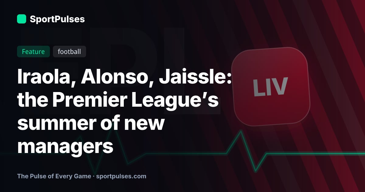 Iraola, Alonso, Jaissle: the Premier League’s summer of new managers